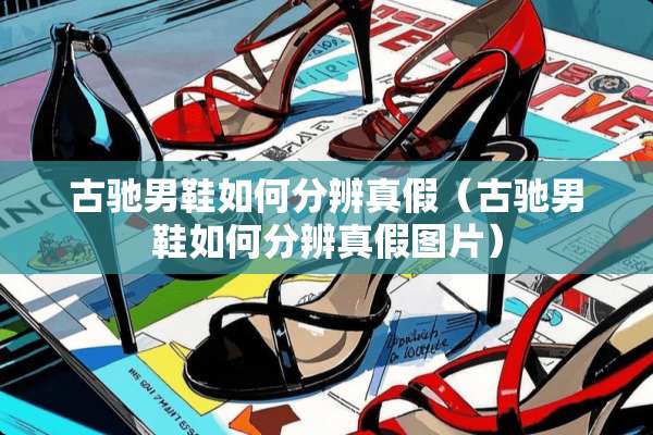 古驰男鞋如何分辨真假（古驰男鞋如何分辨真假图片）