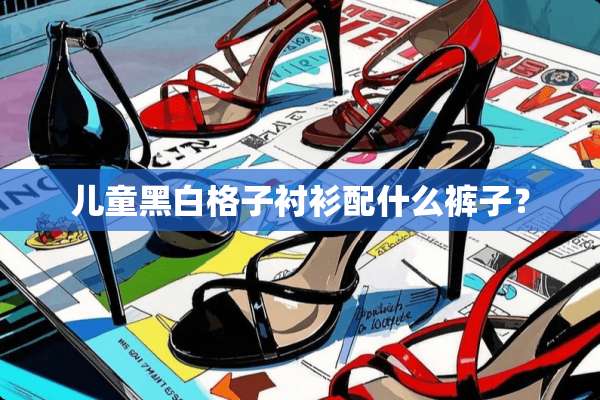 儿童黑白格子衬衫配什么裤子？