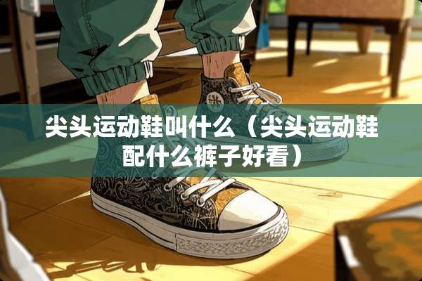 尖头运动鞋叫什么（尖头运动鞋配什么裤子好看）