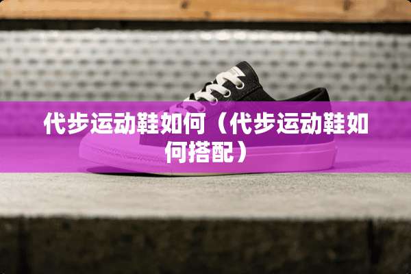 代步运动鞋如何（代步运动鞋如何搭配）