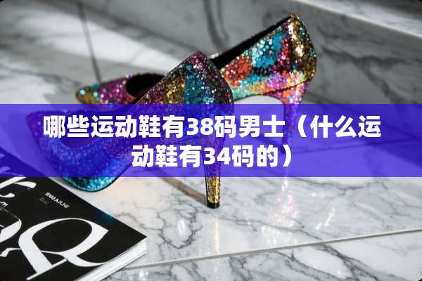哪些运动鞋有38码男士（什么运动鞋有34码的）