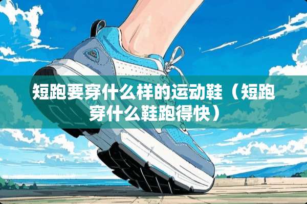 短跑要穿什么样的运动鞋（短跑穿什么鞋跑得快）