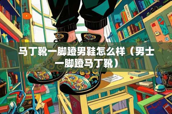 马丁靴一脚蹬男鞋怎么样（男士一脚蹬马丁靴）