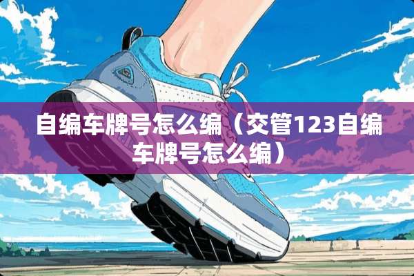 自编***怎么编（交管123自编***怎么编）