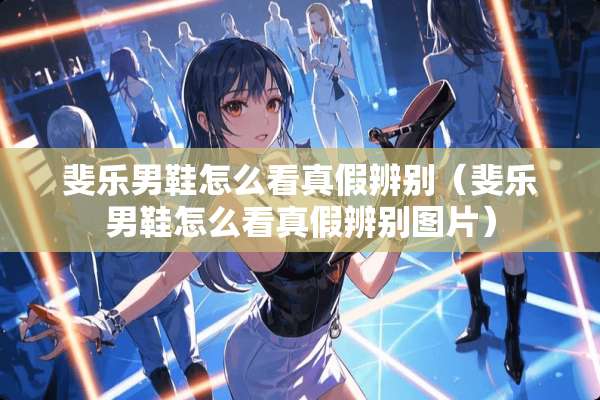 斐乐男鞋怎么看真假辨别（斐乐男鞋怎么看真假辨别图片）