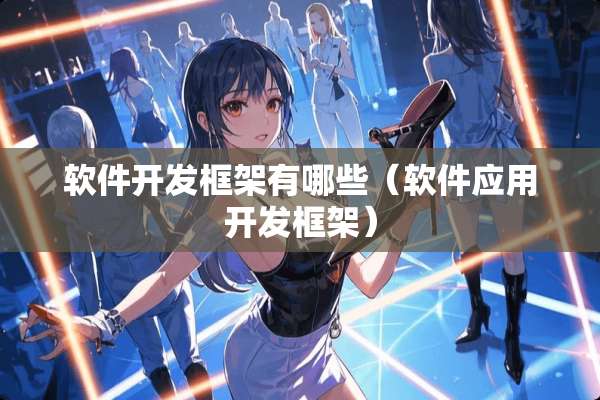 软件开发框架有哪些（软件应用开发框架）