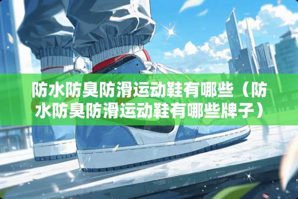 防水防臭防滑运动鞋有哪些（防水防臭防滑运动鞋有哪些牌子）