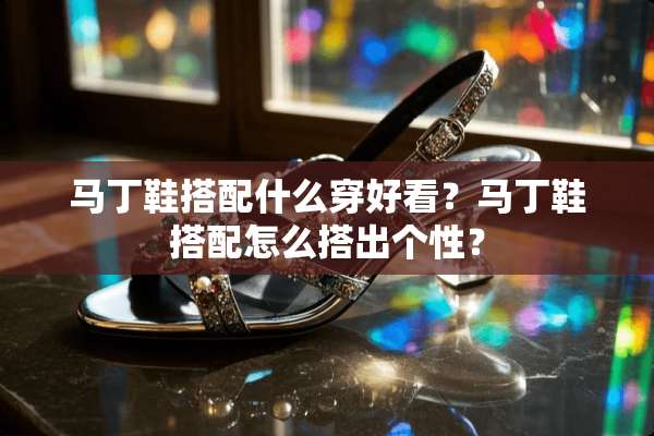 马丁鞋搭配什么穿好看？马丁鞋搭配怎么搭出个性？
