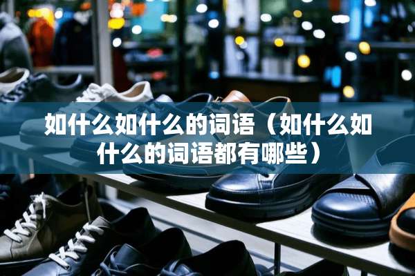如什么如什么的词语（如什么如什么的词语都有哪些）