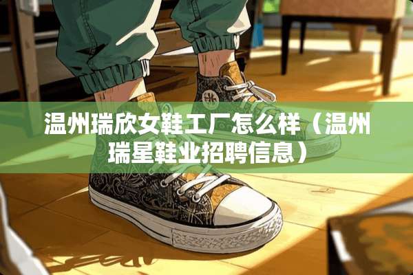 温州瑞欣女鞋工厂怎么样（温州瑞星鞋业招聘信息）