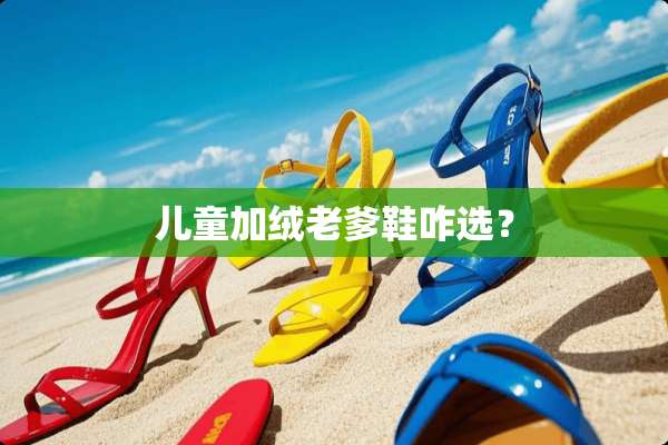 儿童加绒老爹鞋咋选？