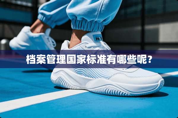 档案管理国家标准有哪些呢？