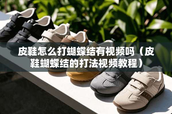 皮鞋怎么打蝴蝶结有视频吗（皮鞋蝴蝶结的打法视频教程）