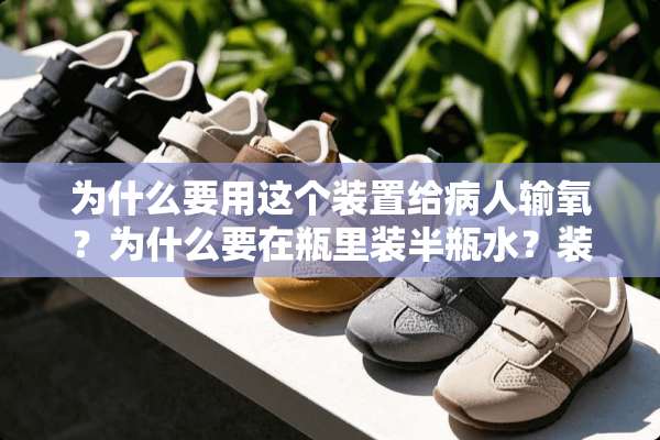 为什么要用这个装置给病人输氧？为什么要在瓶里装半瓶水？装水的作用是什么？