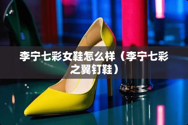李宁七彩女鞋怎么样（李宁七彩之翼钉鞋）