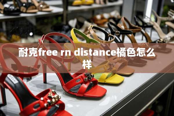 耐克free rn distance橘色怎么样