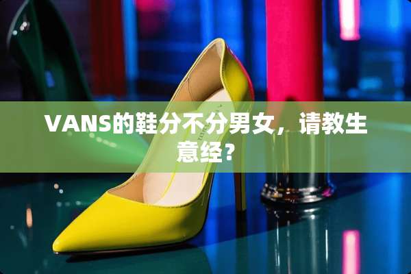VANS的鞋分不分男女，请教生意经？