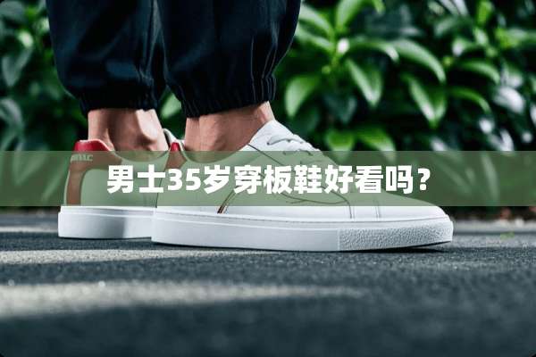 男士35岁穿板鞋好看吗？