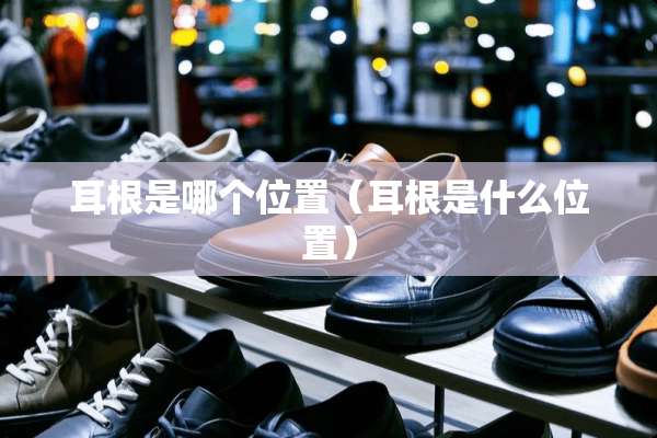 耳根是哪个位置（耳根是什么位置）
