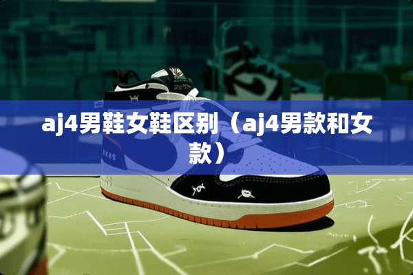 aj4男鞋女鞋区别（aj4男款和女款）