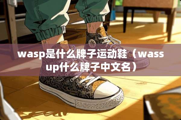 wasp是什么牌子运动鞋（wassup什么牌子中文名）