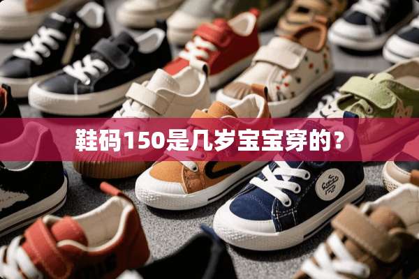 鞋码150是几岁宝宝穿的？