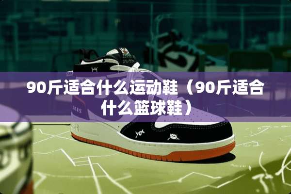90斤适合什么运动鞋（90斤适合什么篮球鞋）
