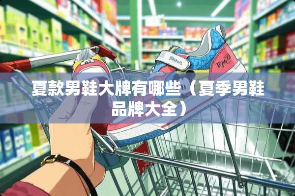夏款男鞋大牌有哪些（夏季男鞋品牌大全）
