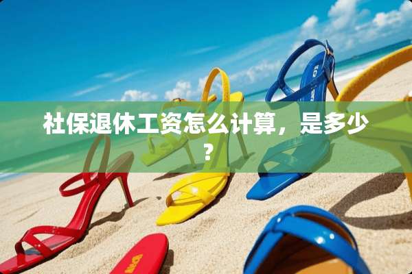 社保退休工资怎么计算，是多少？