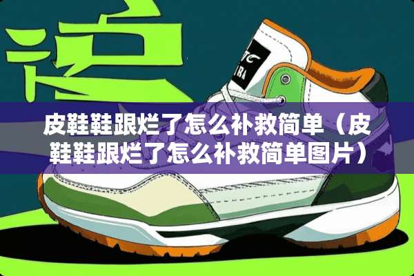 皮鞋鞋跟烂了怎么补救简单（皮鞋鞋跟烂了怎么补救简单图片）