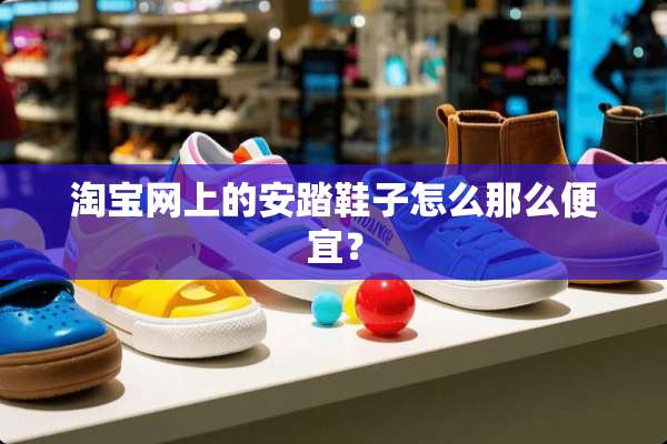 淘宝网上的安踏鞋子怎么那么便宜？