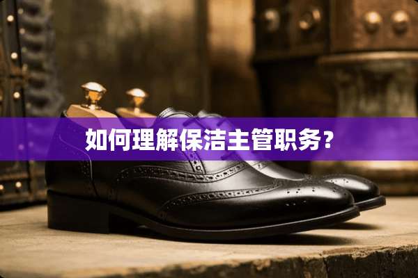 如何理解保洁主管职务？