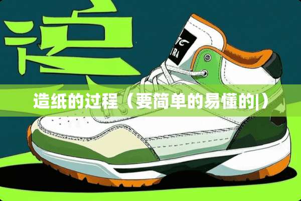 造纸的过程（要简单的易懂的|）