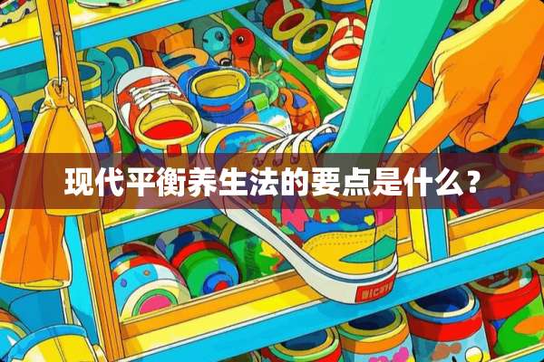 现代平衡养生法的要点是什么？