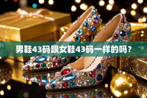 男鞋43码跟女鞋43码一样的吗？