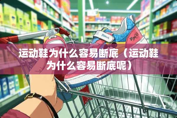 运动鞋为什么容易断底（运动鞋为什么容易断底呢）