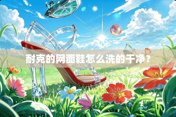 耐克的网面鞋怎么洗的干净？