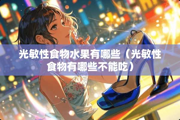 光敏性食物水果有哪些（光敏性食物有哪些不能吃）