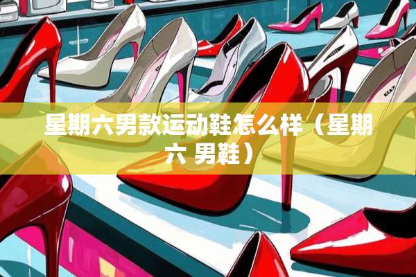 星期六男款运动鞋怎么样（星期六 男鞋）