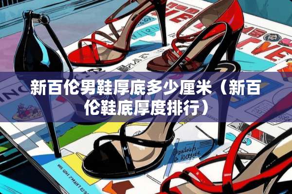 新百伦男鞋厚底多少厘米（新百伦鞋底厚度排行）