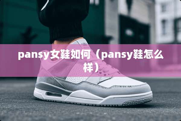 pansy女鞋如何（pansy鞋怎么样）