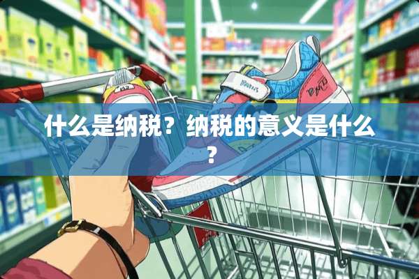 什么是纳税？纳税的意义是什么？