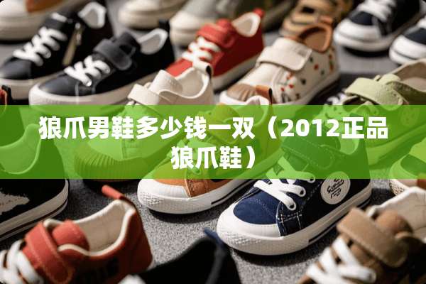 狼爪男鞋多少钱一双（2012正品狼爪鞋）