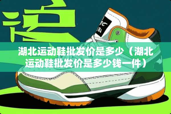湖北运动鞋批发价是多少（湖北运动鞋批发价是多少钱一件）