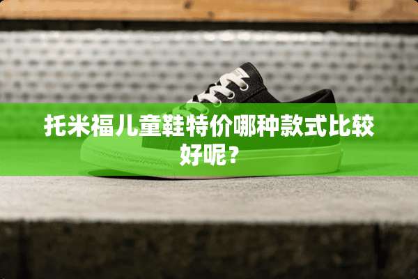 托米福儿童鞋特价哪种款式比较好呢？