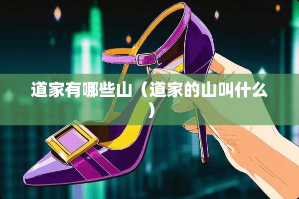 道家有哪些山（道家的山叫什么）