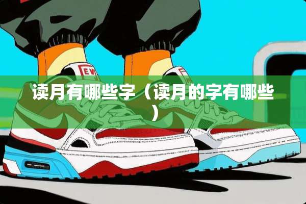 读月有哪些字（读月的字有哪些）