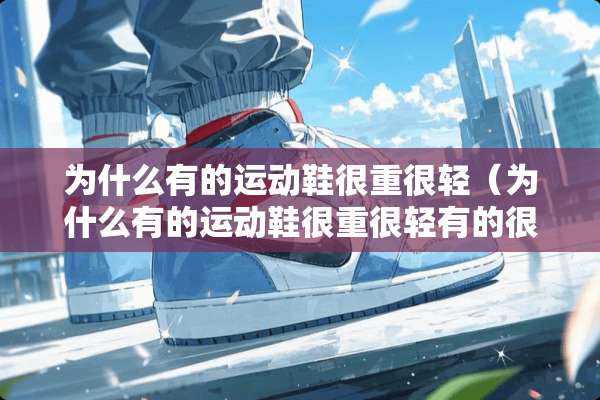 为什么有的运动鞋很重很轻（为什么有的运动鞋很重很轻有的很重）