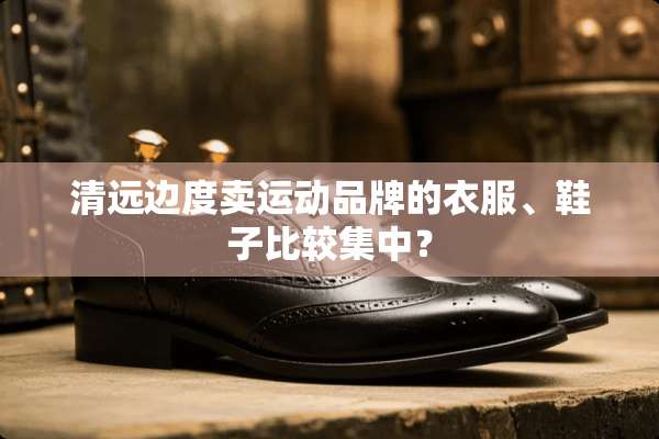清远边度卖运动品牌的衣服、鞋子比较集中？