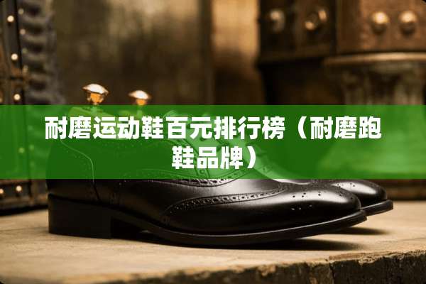 耐磨运动鞋百元排行榜（耐磨跑鞋品牌）